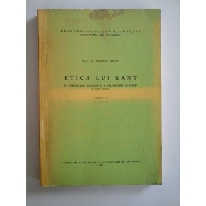   ETICA  LUI  KANT  * O cercetare marxista a filosofiei morale a lui Kant   Caietul IV (12 lectii)  -  Nicolae  BELLU 